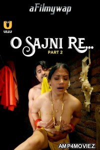 O Sajni Re (2024) Part 2 ULLU Hindi Hot Web Series